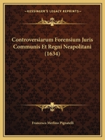 Controversiarum Forensium Juris Communis Et Regni Neapolitani (1634) 1166064565 Book Cover