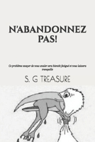 N'ABANDONNEZ PAS!: Ce problème essayer de vous avaler sera bientôt fatigué et vous laissera tranquille (S. G TREASURE'S ENCOURAGEMENT BOOKSTORE) (French Edition) B0F6DBXV3L Book Cover