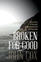 Broken for Good: A true story of betrayal, disillusionment and believing again 0993875602 Book Cover