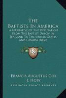 The Baptists in America; a Narrative of the Deputation From the Baptist Union in England to the United States and Canada 1015236774 Book Cover