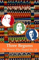 Three Begums : The Women Who Shaped My Life by Ziauddin Sardar 1805263331 Book Cover