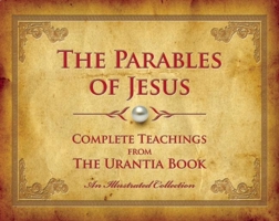 The Parables of Jesus: Complete Teachings from The Urantia Book 0997404906 Book Cover