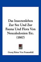 Das Insectenleben Zur See Und Zur Fauna Und Flora Von Neucaledonien Etc. (1867) 1160058512 Book Cover
