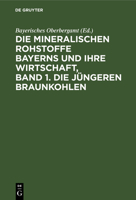 Die mineralischen Rohstoffe Bayerns und ihre Wirtschaft, Band 1. Die jüngeren Braunkohlen (German Edition) 3486747568 Book Cover