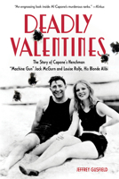 Deadly Valentines: The Story of Capone's Henchman "Machine Gun" Jack McGurn and Louise Rolfe, His Blonde Alibi 1613740921 Book Cover