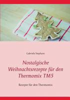 Nostalgische Weihnachtsrezepte für den Thermomix TM5: Rezepte für den Thermomix 3743113392 Book Cover
