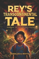REY’S TRANSCONTINENTAL TALE: PANAMA TO THE UNITED STATES 1962893596 Book Cover