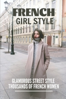 French Girl Style: Glamorous Street Style Thousands Of French Women: French Model Skincare null Book Cover