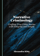 Narrative Criminology: Crafting True Crime Stories with Integrity and Insight 1036450635 Book Cover