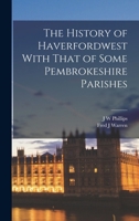 The History of Haverfordwest With That of Some Pembrokeshire Parishes 1018120718 Book Cover