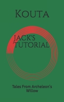 Jack's Tutorial: Tales From Archeleon's Willow 1709422459 Book Cover