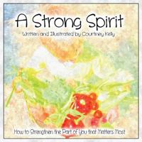 A Strong Spirit: How to Strengthen the Part of You that Matters Most 0989677435 Book Cover