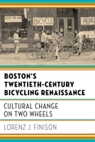 Boston's Twentieth-Century Bicycling Renaissance: Cultural Change on Two Wheels 1625344112 Book Cover