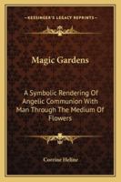 Magic Gardens: A Symbolic Rendering Of Angelic Communion With Man Through The Medium Of Flowers 1162938242 Book Cover