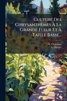 Culture Des Chrysanthèmes À La Grande Fleur Et À Taille Basse... 1278225099 Book Cover