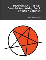 Becoming A Christian Satanist And A Map For A Christian Satanist 1329401042 Book Cover