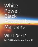 White Power, Black Power, The Martians: What Next? B09CKNFY3M Book Cover