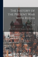 The History of the Present War With Russia: Giving Full Details of the Operations of the Allied Armies; 2 1015251447 Book Cover
