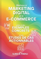 Maîtrisez le Marketing Digital et l'E-commerce: grâce à des Exemples Concrets et des Études de Cas Actionnables (French Edition) B0F9FKRT33 Book Cover