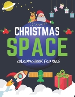 Christmas Space Coloring Book For Kids: Holiday Edition> Explore, Learn and Grow, 50 Christmas Space Coloring Pages for Kids with Christmas themes ... Astronauts, Space Ships, Rockets and More! 1711058602 Book Cover