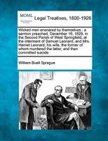 Wicked men ensnared by themselves: a sermon preached, December 16, 1825, in the Second Parish of West Springfield, at the interment of Samuel Leonard, ... the latter, and then committed suicide 1275771041 Book Cover