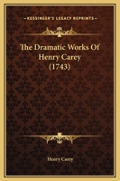 The Dramatic Works Of Henry Carey 1104255596 Book Cover