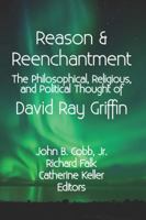 Reason & Reenchantment: The Philosophical, Religious, & Political Thought of David Ray Griffin 1940447003 Book Cover