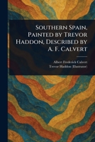 Southern Spain, Painted by Trevor Haddon, Described by A. F. Calvert 1023274752 Book Cover