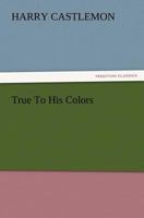 True to His Colors 1517679915 Book Cover