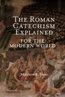 The Roman Catechism Explained for the Modern World B0BNV4RSYD Book Cover