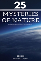 25 mysteries of nature and other unexplained phenomena:: book III (Our Planet) B088N67MXV Book Cover