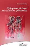 Syllogisme pictural aux couleurs spirituelles (Poésie(s)) (French Edition) 2343199175 Book Cover