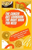 THE CANCER DIET COOKBOOK: THE RIGHT BOOK YOU NEED: A Cookbook with Recipes for Treatment and Recovery B08WTBPTKD Book Cover