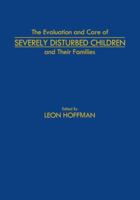 The Evaluation and Care of Severely Disturbed Children and Their Families 9401163014 Book Cover