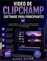 VIDEO DE CLIPCHAMP SOFTWARE PARA PRINCIPIANTES: La guía completa paso a paso para crear vídeos profesionales, dominar las herramientas de edición y ... alta calidad con facilidad. (Spanish Edition) B0H1RSG2R8 Book Cover