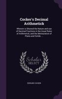 Cocker's Decimal Arithmetick: Wherein is Shewed the Nature and use of Decimal Fractions in the Usual Rules of Arithmetick, and the Mensuration of Pl 1359164170 Book Cover