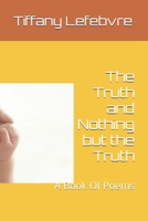The Truth and Nothing but the Truth: A Book Of Poems B0F673D4NF Book Cover