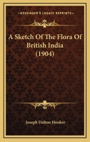 A Sketch of the Flora of British India (Classic Reprint) 1120130565 Book Cover