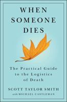 When Someone Dies: The Practical Guide to the Logistics of Death 1476700214 Book Cover