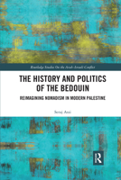 The History and Politics of the Bedouin: Reimagining Nomadism in Modern Palestine 036759143X Book Cover