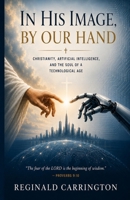 In His Image, By Our Hand: A Christian Theology of Artificial Intelligence — Faith, the Image of God, and Human Dignity in the Age of AI B0H2DCY1ZV Book Cover