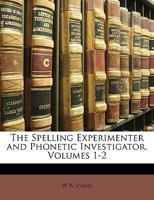 The Spelling Experimenter and Phonetic Investigator, Volumes 1-2 1147163855 Book Cover
