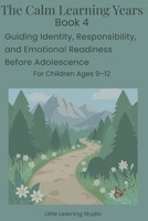 The Calm Learning Years – Book 4: Supporting Emotional Resilience, Identity, and Responsibility in Children Ages 9–12 (Parenting Book) B0GJSWP9NB Book Cover
