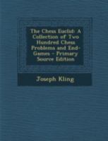 The Chess Euclid: A Collection of Two Hundred Chess Problems and End-Games 1015810853 Book Cover