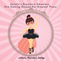 Jarielle's Superhero Adventure: How Dancing Became Her Greatest Power B0BTRW3DGK Book Cover