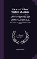 Forms of Bills of Costs in Chancery: On the Higher and Lower Scales, Framed With Special Regard to the General Order of Court of the 30Th January, ... Scales, the General Order of Court, and An 1357665512 Book Cover