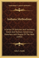 Indiana Methodism: A Series Of Sketches And Incidents, Grave And Humors Concerning Preachers And People Of The West 1166621944 Book Cover