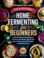 Home Fermenting For Beginners: Simple Methods for Creating Delicious Ferments in Just Minutes a Day - No Food Waste, Maximum Gut Health Benefits, and Bulletproof Results (Home Cooking for Beginners) B0FHJTRTST Book Cover