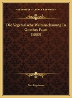 Die Vegetarische Weltanschauung In Goethes Faust (1883) 1173257136 Book Cover