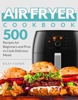 Air Fryer Cookbook: 500 Recipes for Beginners and Pros to Cook Delicious Meals: 1 B08KK2C3JQ Book Cover